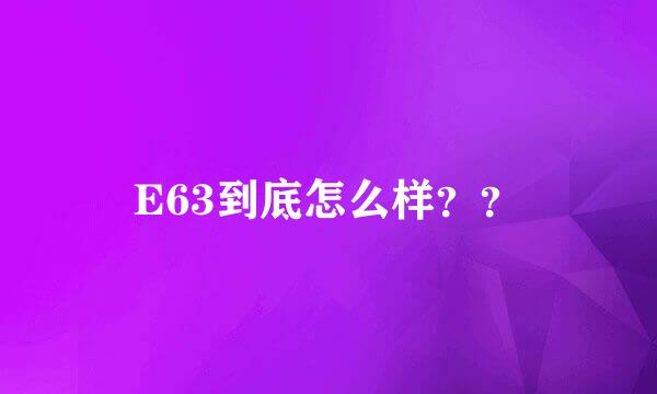 E63到底怎么样？？