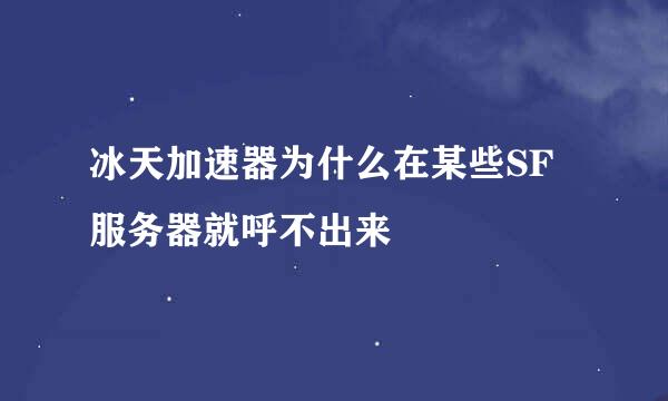 冰天加速器为什么在某些SF服务器就呼不出来