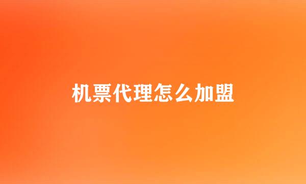 机票代理怎么加盟