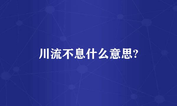 川流不息什么意思?