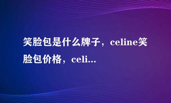 笑脸包是什么牌子，celine笑脸包价格，celine笑脸包怎么样