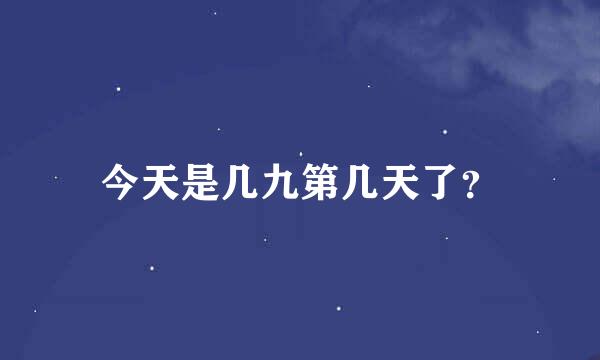 今天是几九第几天了？