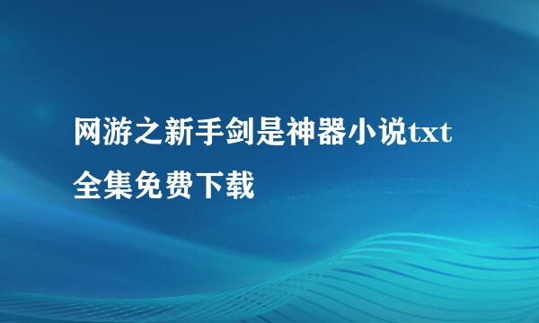 网游之新手剑是神器小说txt全集免费下载