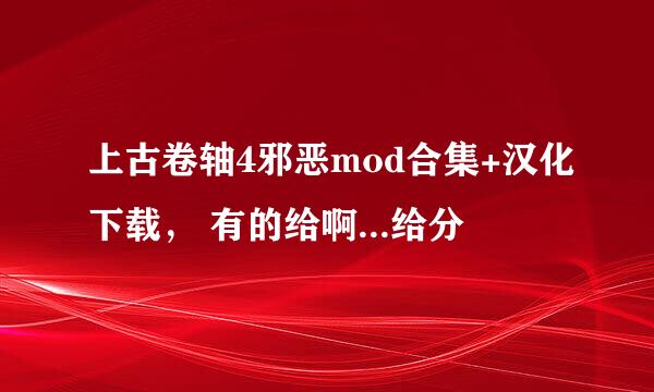 上古卷轴4邪恶mod合集+汉化下载， 有的给啊...给分