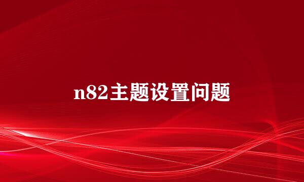 n82主题设置问题