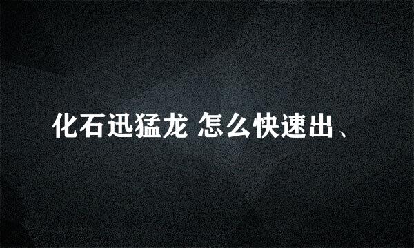 化石迅猛龙 怎么快速出、