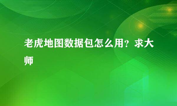 老虎地图数据包怎么用？求大师