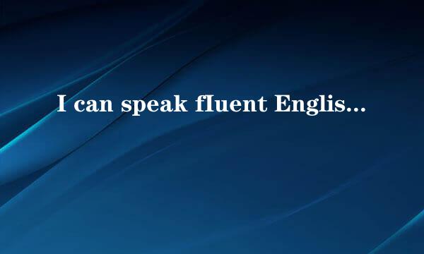 I can speak fIuent English.的中文意思是什么？