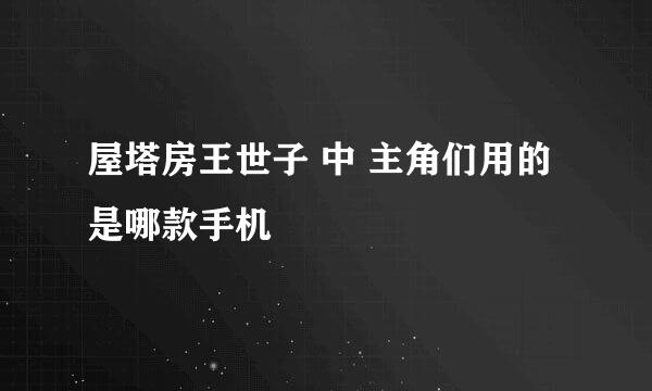 屋塔房王世子 中 主角们用的是哪款手机