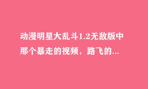 动漫明星大乱斗1.2无敌版中那个暴走的视频，路飞的那个，中间出现的是什么游戏啊？