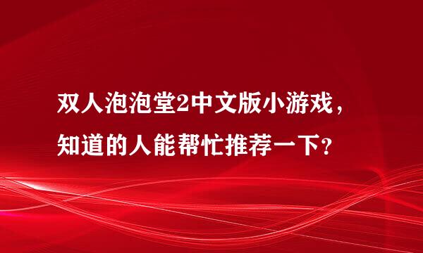 双人泡泡堂2中文版小游戏，知道的人能帮忙推荐一下？