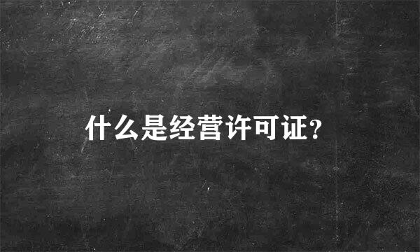 什么是经营许可证？