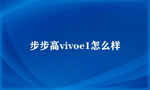 步步高vivoe1怎么样