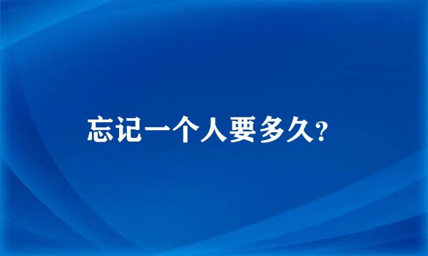 忘记一个人要多久？