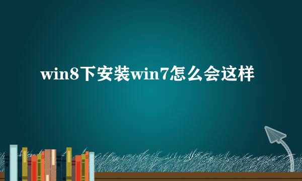 win8下安装win7怎么会这样