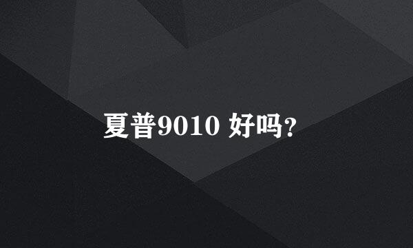 夏普9010 好吗？