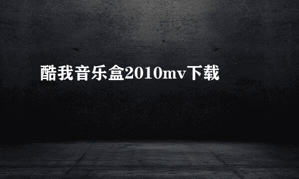 酷我音乐盒2010mv下载