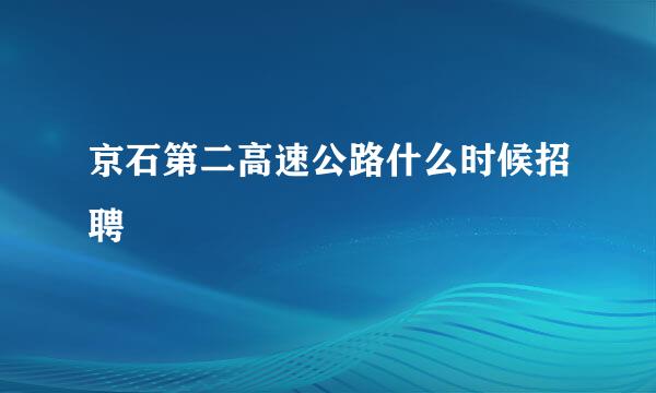 京石第二高速公路什么时候招聘