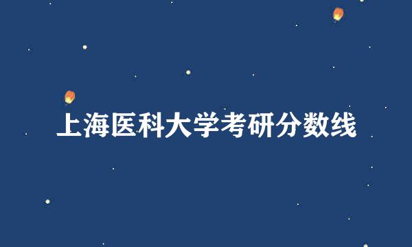 上海医科大学考研分数线