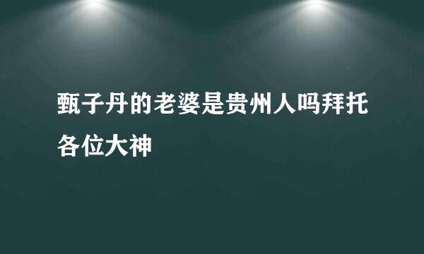 甄子丹的老婆是贵州人吗拜托各位大神