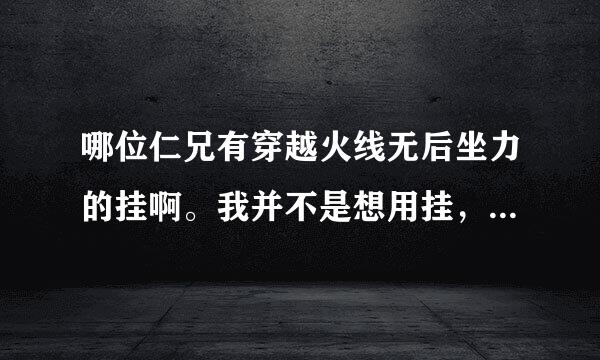 哪位仁兄有穿越火线无后坐力的挂啊。我并不是想用挂，只是想用无后坐力的。