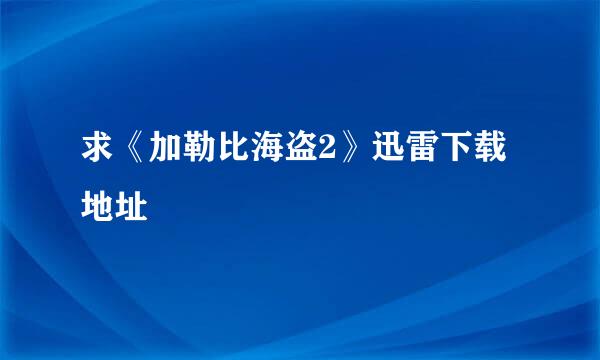 求《加勒比海盗2》迅雷下载地址