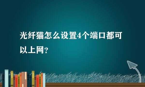 光纤猫怎么设置4个端口都可以上网？