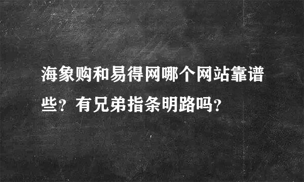 海象购和易得网哪个网站靠谱些？有兄弟指条明路吗？