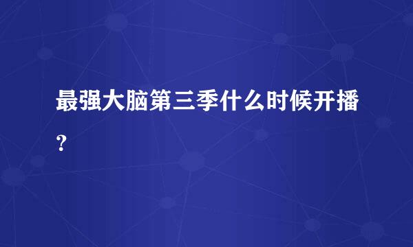 最强大脑第三季什么时候开播？