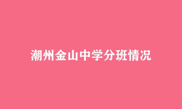 潮州金山中学分班情况