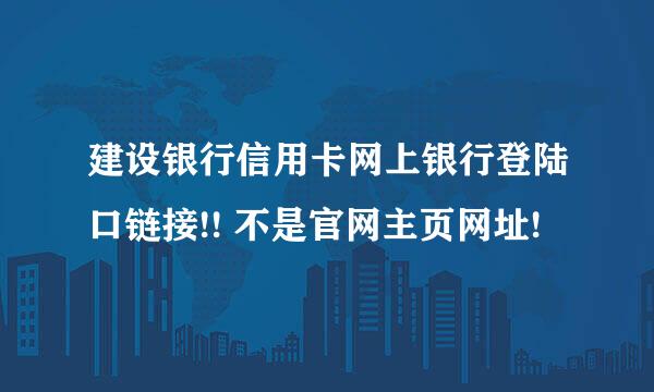 建设银行信用卡网上银行登陆口链接!! 不是官网主页网址!