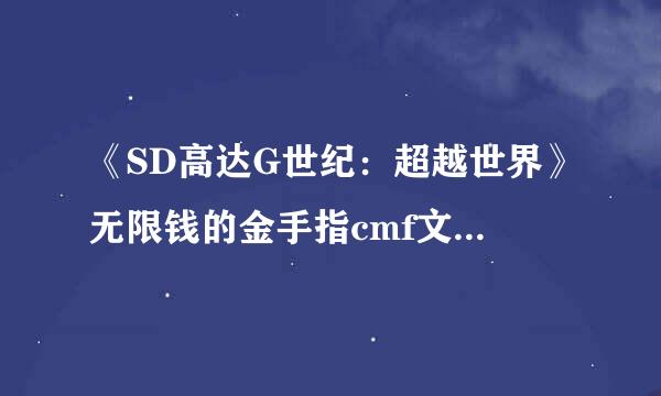 《SD高达G世纪：超越世界》无限钱的金手指cmf文件放在cmf里了可是读取表格后没反应还是改不了钱怎么办