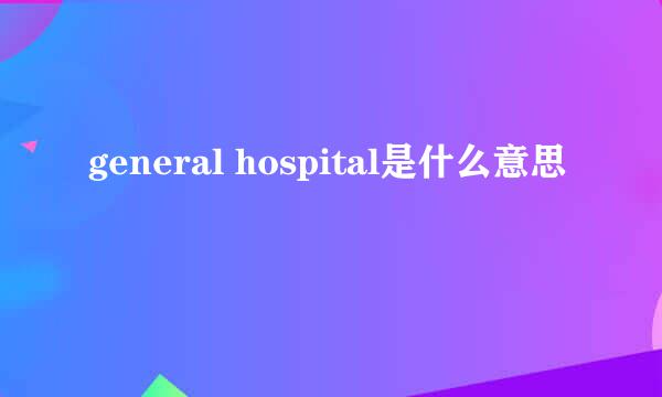 general hospital是什么意思