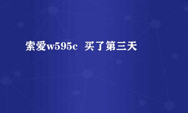 索爱w595c  买了第三天