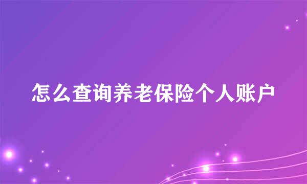 怎么查询养老保险个人账户