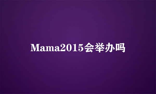 Mama2015会举办吗