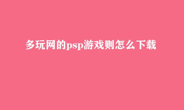 多玩网的psp游戏则怎么下载