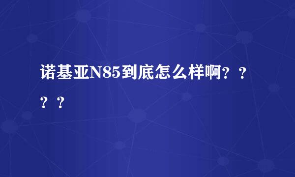 诺基亚N85到底怎么样啊？？？？