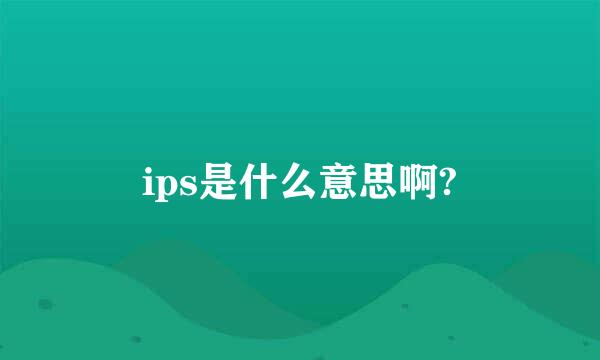 ips是什么意思啊?