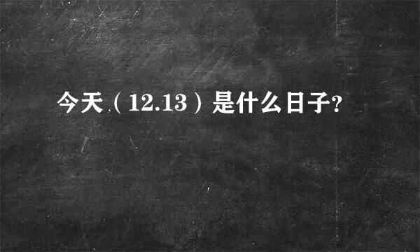 今天（12.13）是什么日子？