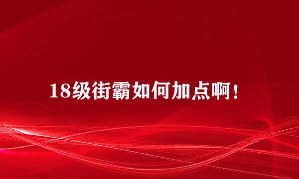 18级街霸如何加点啊！