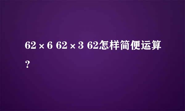 62×6 62×3 62怎样简便运算？