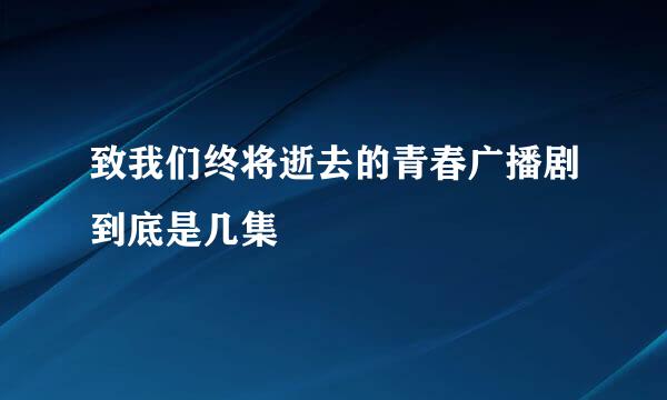 致我们终将逝去的青春广播剧到底是几集