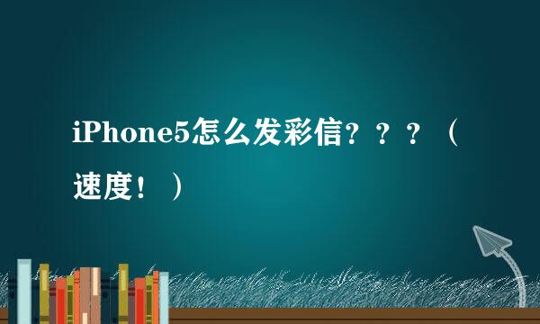 iPhone5怎么发彩信？？？（速度！）