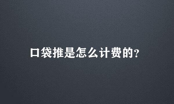 口袋推是怎么计费的？