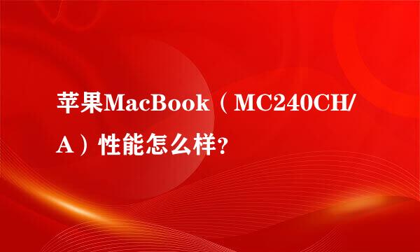 苹果MacBook（MC240CH/A）性能怎么样？