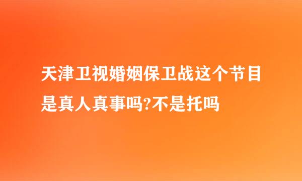 天津卫视婚姻保卫战这个节目是真人真事吗?不是托吗