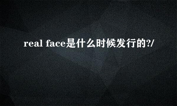 real face是什么时候发行的?/