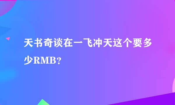 天书奇谈在一飞冲天这个要多少RMB？