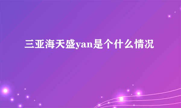 三亚海天盛yan是个什么情况